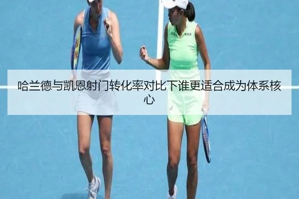 哈兰德与凯恩射门转化率对比下谁更适合成为体系核心