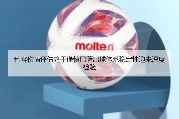 德容伤情评估趋于谨慎巴萨出球体系稳定性迎来深度检验