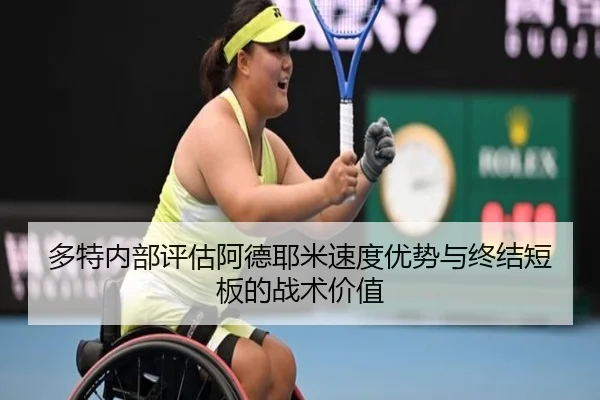 多特内部评估阿德耶米速度优势与终结短板的战术价值