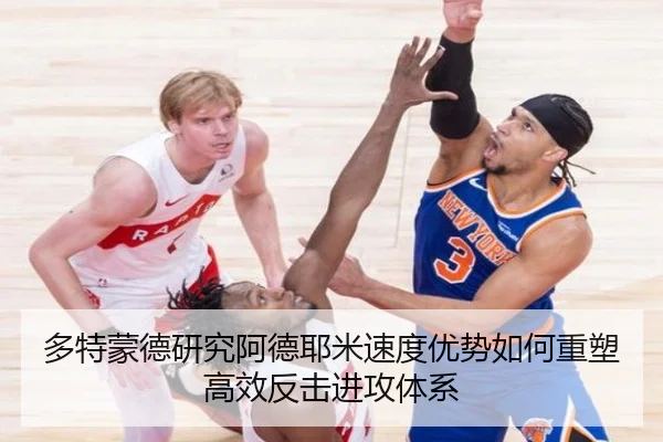 多特蒙德研究阿德耶米速度优势如何重塑高效反击进攻体系