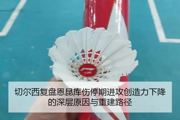 切尔西复盘恩昆库伤停期进攻创造力下降的深层原因与重建路径