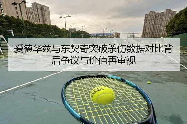 爱德华兹与东契奇突破杀伤数据对比背后争议与价值再审视